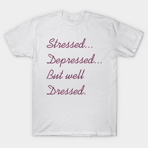 Stressed Depressed But Well Dressed T-Shirt by MichelMM